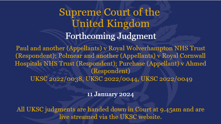 Judgment will be handed down on Thursday 11 January in the matters of Paul and another (Appellants) v Royal Wolverhampton NHS Trust (Respondent), Polmear and another (Appellants) v Royal Cornwall Hospitals NHS Trust (Respondent), and Purchase (Appellant) v Ahmed (Respondent)