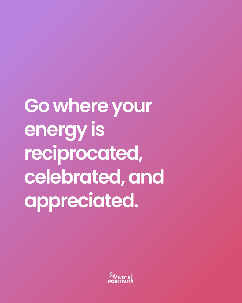 Power of Positivity (@livepositivity) on Twitter photo Go where your energy is reciprocated, celebrated, and appreciated. Go where your energy is reciprocated, celebrated, and appreciated.