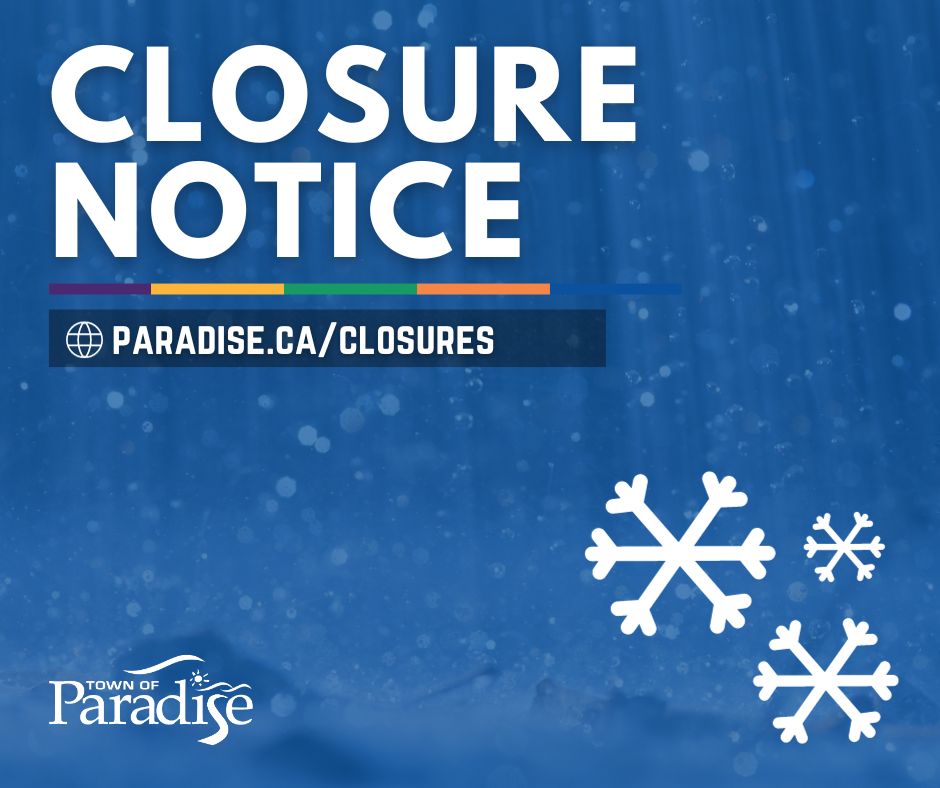 Due to inclement weather, all Town facilities will close at 12 noon today, Fri, Jan 5; all Rec facilities will remain closed for the evening as well.

An update on operations at Town Rec Facilities for Sat, Jan 6, will be issued later this evening. 

paradise.ca/closures