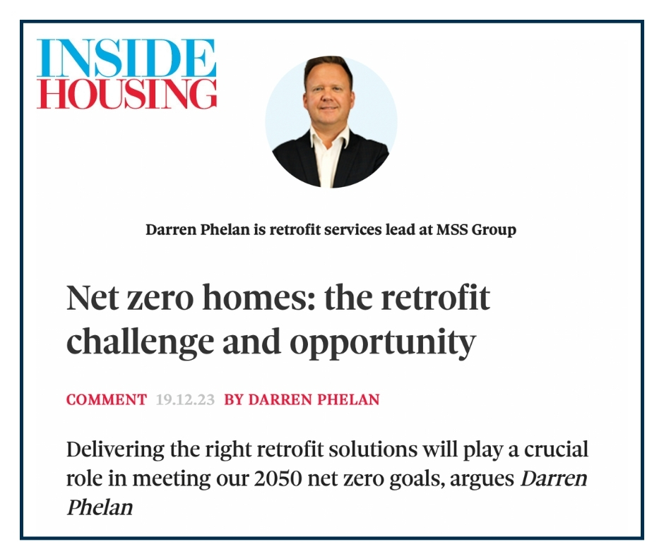 In a recent article published by <a href="/insidehousing/">Inside Housing</a> , Darren Phelan MSS Groups Retrofit Services Lead, contends that delivering the right retrofit solutions will play a crucial role in meeting our 2050 net zero goals. 
 
Read more here: bit.ly/47p3LVv

#retrofit #NetZero