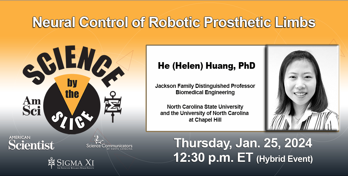 This week's Science by the Slice has been rescheduled as a hybrid event for January 25! Join us in person at our <a href="/FrontierRTP/">Frontier RTP</a> headquarters for free pizza and <a href="/helenhehuang8/">He (Helen) Huang</a>'s insights on neuromechanics for robotic prosthetic limbs.
REGISTRATION NOW OPEN: sconc.org/ourevents/
