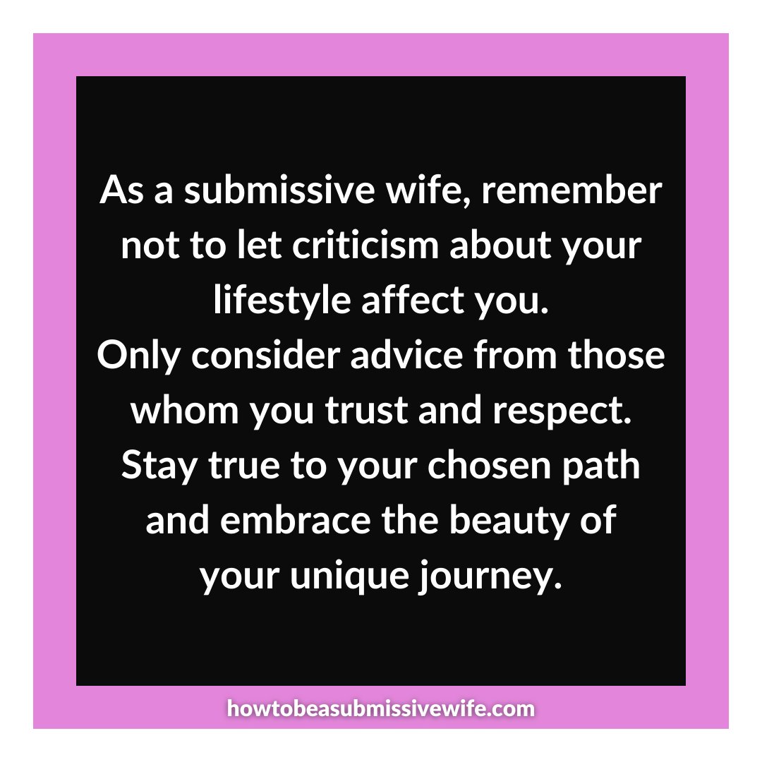 As a submissive wife, remember not to let criticism about your lifestyle affect you. Only consider advice from those whom you trust and respect. Stay true to your chosen path and embrace the beauty of your unique journey.

#SubmissiveWife #StayTrueToYourself
