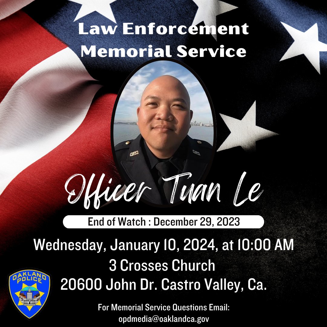 The Official Law Enforcement Memorial Service for Oakland Police Officer Tuan Le will be held on Wednesday, January 10, 2024, at 10:00 AM.

3 Crosses Church - 20600 John Drive. Castro Valley, Ca.