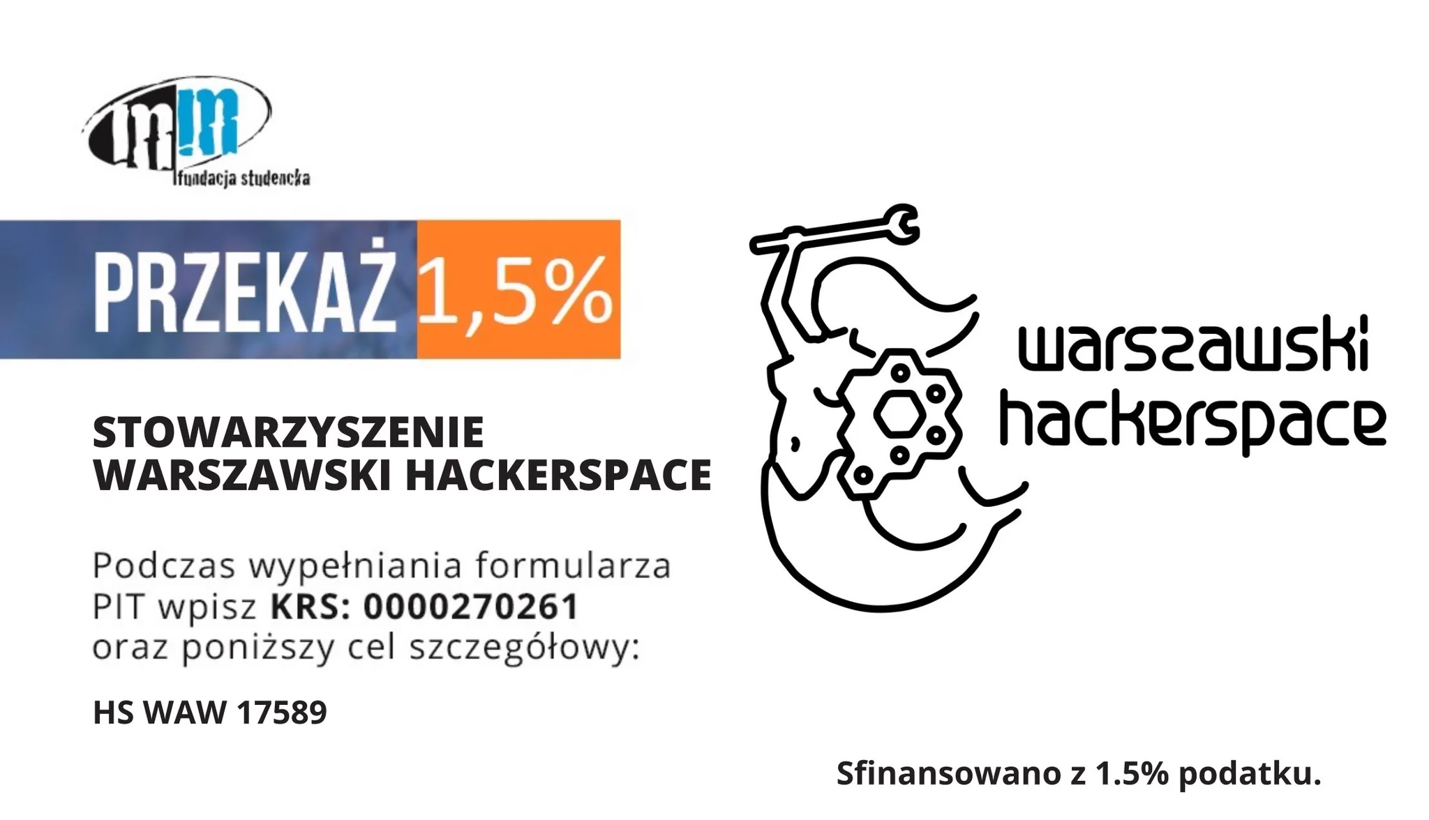 ulotka informacyjna; po lewej:

Przekaż 1,5% podatku! Podczas wypełniania formularza PIT wpisz KRS: 0000270261 oraz poniższy cel szczegółowy: HS WAW 17589

po prawej: logo stowarzyszenia Warszawski Hackerspace