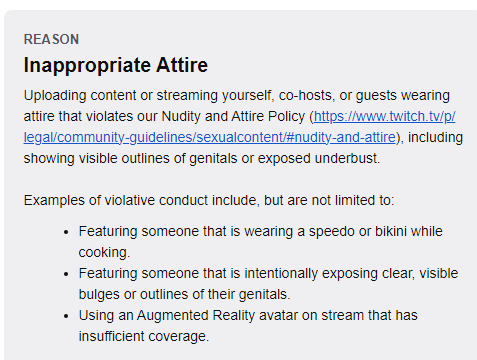 <a href="/TwitchSupport/">Twitch Support</a> 
My account has been suspended for VODS publish under a different (older) Community Guidelines.
Reviewing the VODS ( which are saved on a backed drive) all attire was presented in appropriate scenarios; i.e a beach/ a pool/ a tub etc. I understand that there are