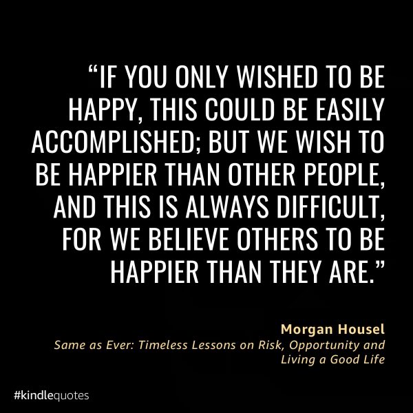 Best sums up human desire to be happy than other people as a result we end up never satisfied and unhappy