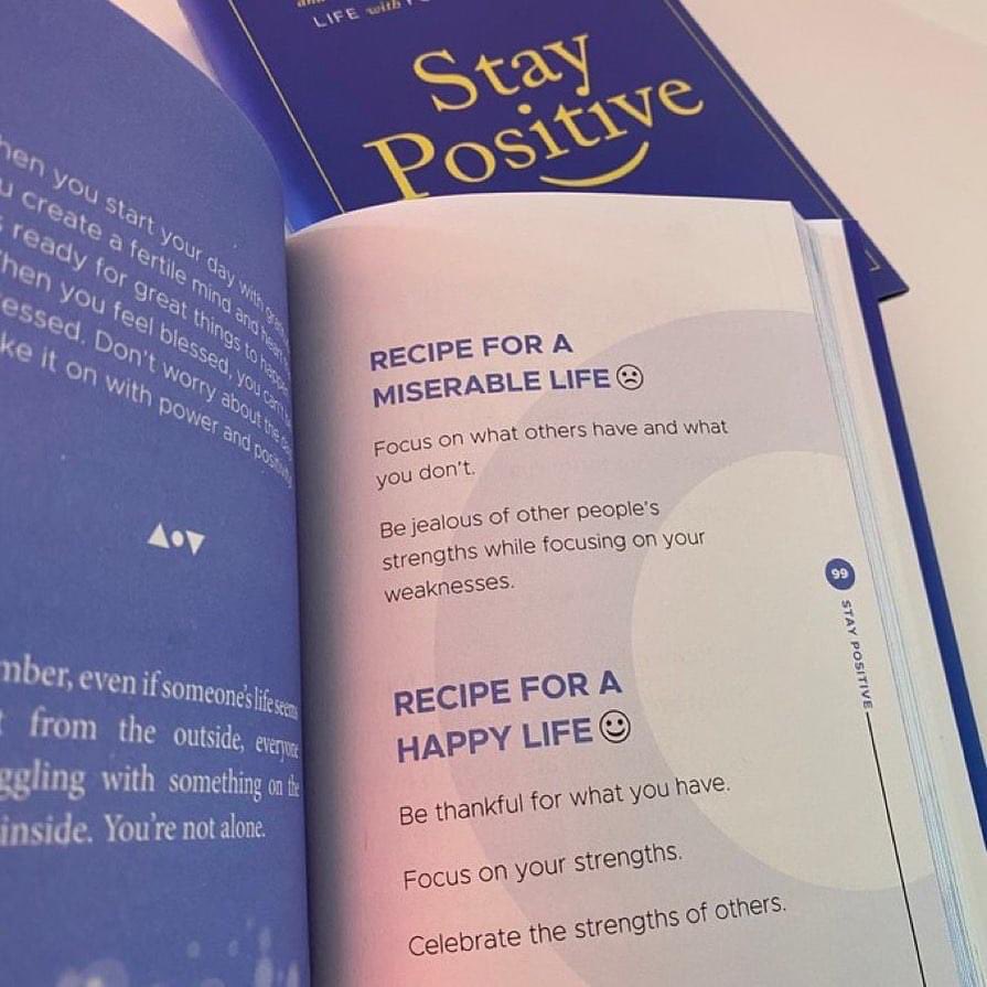 Miserable Life: ☹️ Focus on what others have and what you don’t. Be jealous of other people’s strengths while focusing on your weaknesses. Happy Life: 😁 Be thankful for what you have. Focus on your strengths. Celebrate the strengths of others. Pg 99 of my “Stay Positive” book