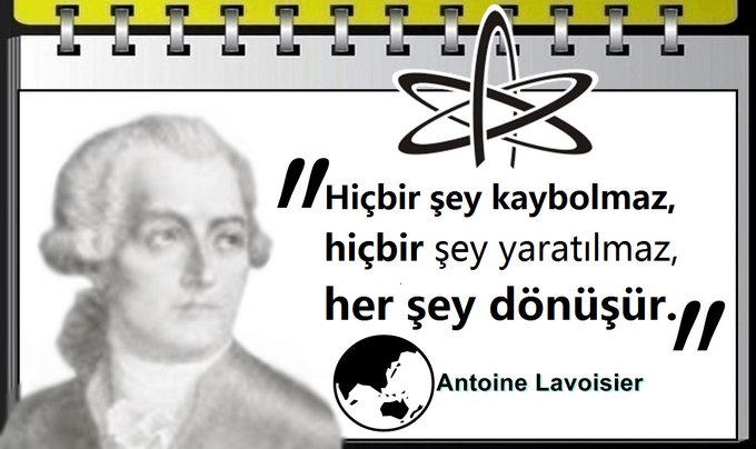 'Hiçbir şey kaybolmaz, hiçbir şey yaratılmaz, her şey dönüşür.' (Antoine Lavoisier) #AntoineLavoisier