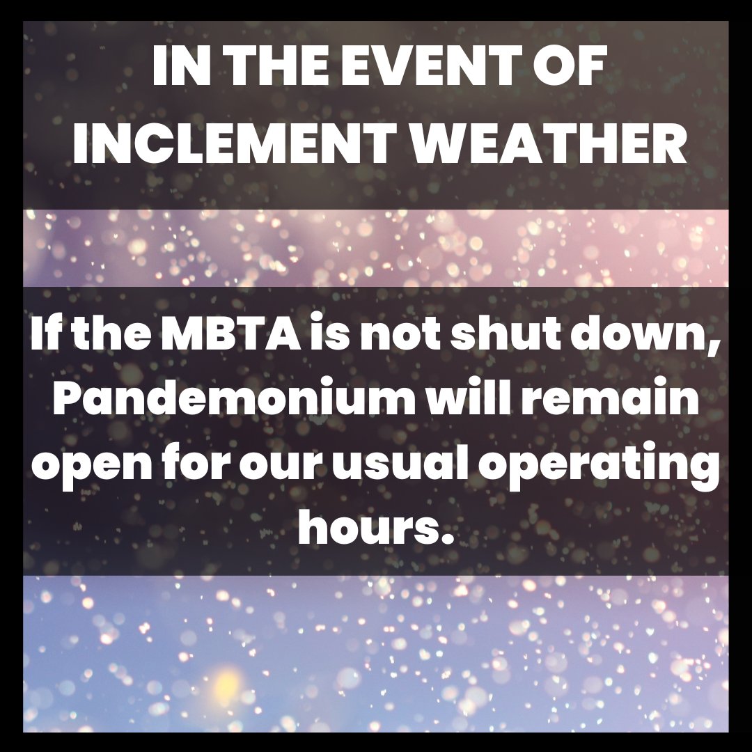 Hello all! With the coming storm, we at Pandemonium wanted to let you know that unless the MBTA is shut down we will be open for our usual operating hours this weekend! Stay warm!