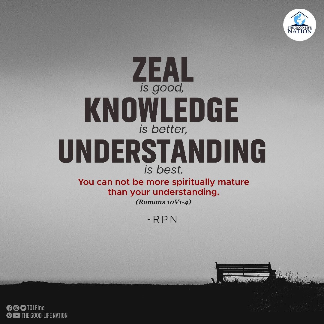 Zeal is good, knowledge is better, understanding is best. You can not be more spiritually mature than your understanding. Romans 10V1-4. -RPN

#RPN 

#APeopleCome