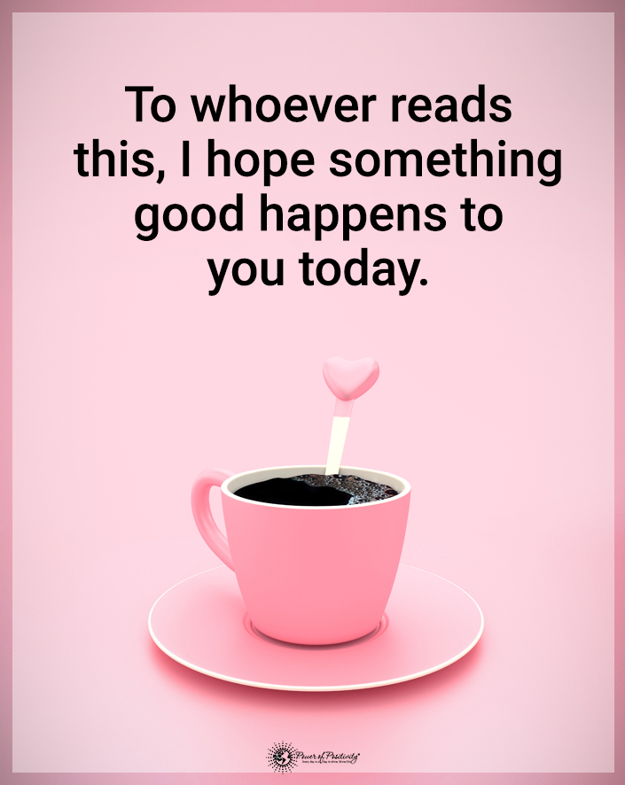 “To whoever reads this, I hope something good happens to you today.”