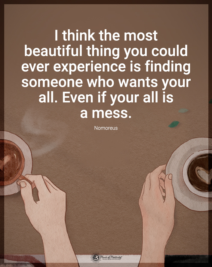 “I think the most beautiful thing you could ever experience is...'