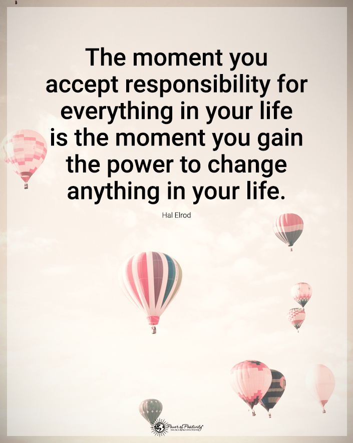 “The moment you accept responsibility for everything in your life...'