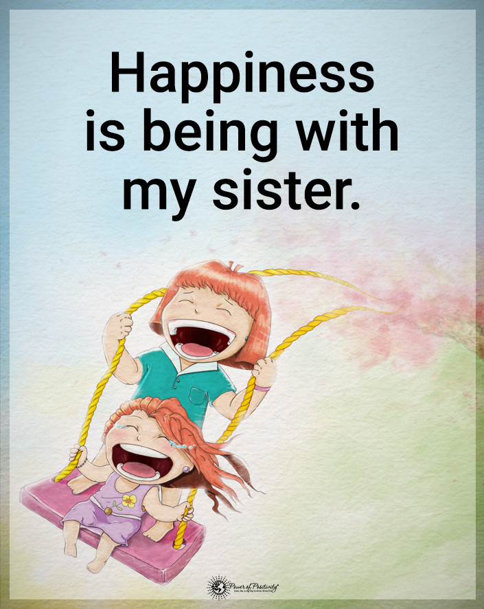 “Happiness is being with my sister.”