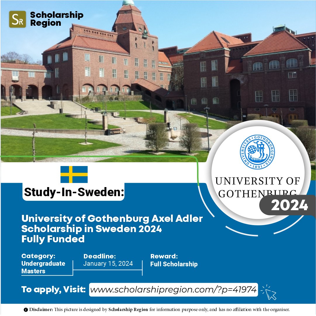 2024 University of Gothenburg Axel Adler Scholarship for International  Students Host Country: Sweden Study Level: • Bachelor degree • Masters  degree Eligible Countries: All Countries Benefit: ✓Full Scholarship  Deadline: January 15, 2024