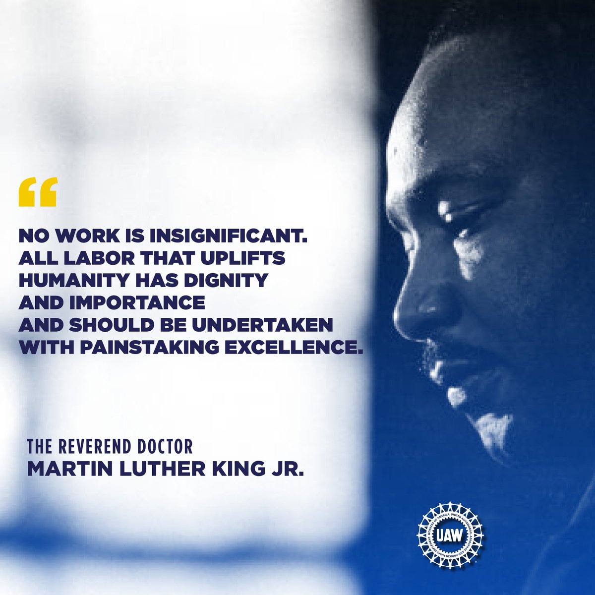 'No work is insignificant. All labor that uplifts humanity has dignity and importance and should be undertaken with painstaking excellence.” — The Reverend Doctor Martin Luther King Jr.