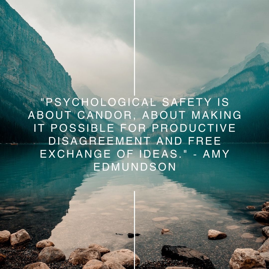 "Psychological safety is about candor, about making it possible for productive disagreement and free exchange of ideas" - Amy Edmundson