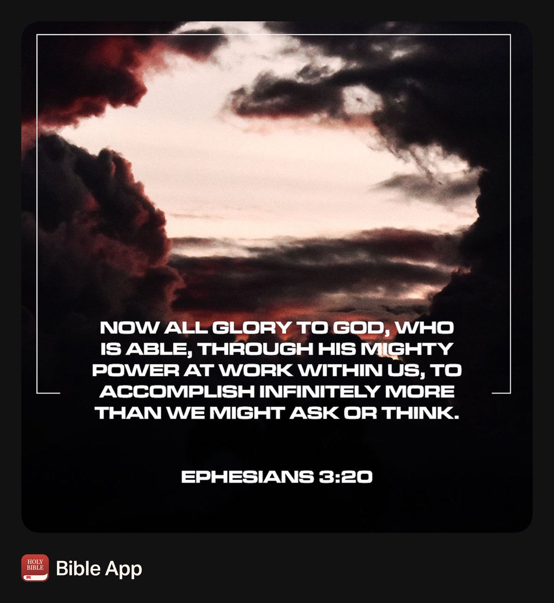 ”Now unto him that is able to do exceeding abundantly above all that we ask or think, according to the power that worketh in us,“
Ephesians 3:20 KJV