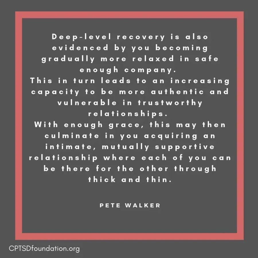Deep-level recovery is also evidenced by you becoming gradually more relaxed in safe enough company. This in turn leads to an increased capacity to be more authentic and vulnerable in trustworthy relationships. - #PostTraumaticGrowth #HealingCPTSD #SelfCare