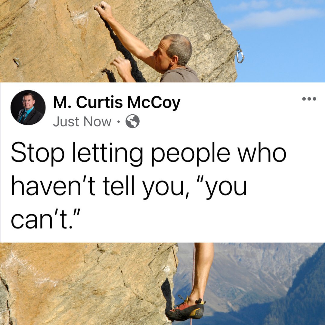 Stop letting people who haven't tell you, "you can't." - M. Curtis McCoy
