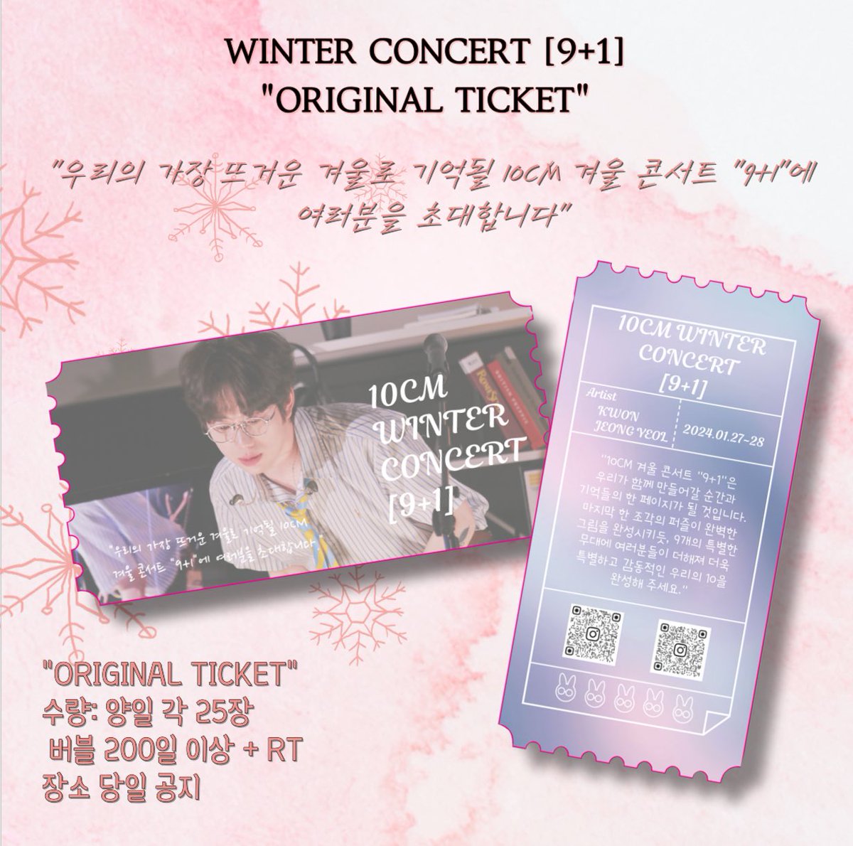 𝟭𝟬𝗖𝗠 𝗪𝗜𝗡𝗧𝗘𝗥 𝗖𝗢𝗡𝗖𝗘𝗥𝗧 [𝟵+𝟭]
Original ticket 나눔 공지❄️

“우리의 가장 뜨거운 겨울로 기억될 10CM 겨울 콘서트 “9+1”에 여러분을 초대합니다.”

수량:50개 
27일 28일 각 25장
버블 200일 이상, RT(팔로우)
장소 당일 공지❄️