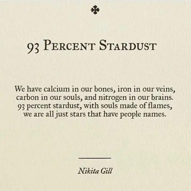 rsscientology's tweet photo. 93 PERCENT STARDUST We have calcium in our bones, iron in our veins, carbon in our souls, and nitrogen in our brains. 93 percent stardust, with souls made of flames, we are all just stars that have people names. - Nikita Gill #stardust https://t.co/cZq9lIId2R