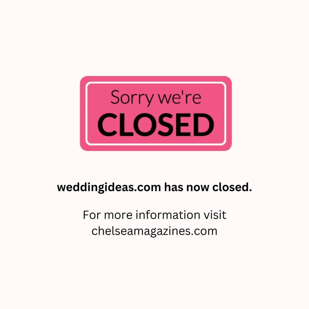 Wedding Ideas has now closed. For more information please visit chelseamagazines.com