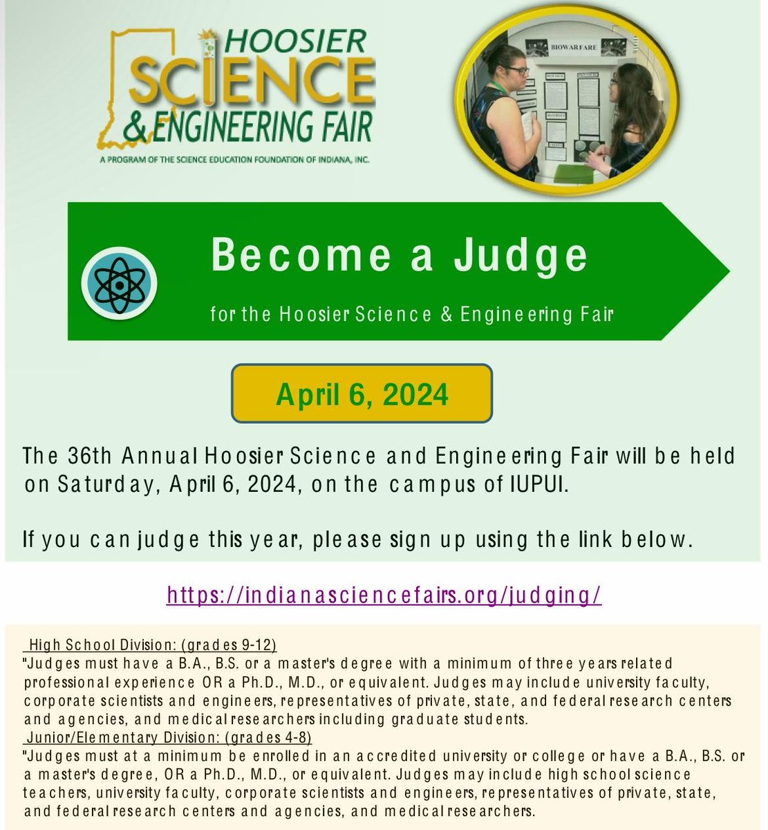 The 2024 Hoosier Science and Engineering Fair will be held on Saturday, April 6 on the campus of IUPUI. Judges are needed for both the High School and Junior/Elementary Divisions. It is a very rewarding experience. You can register at: indianasciencefairs.org/judging/