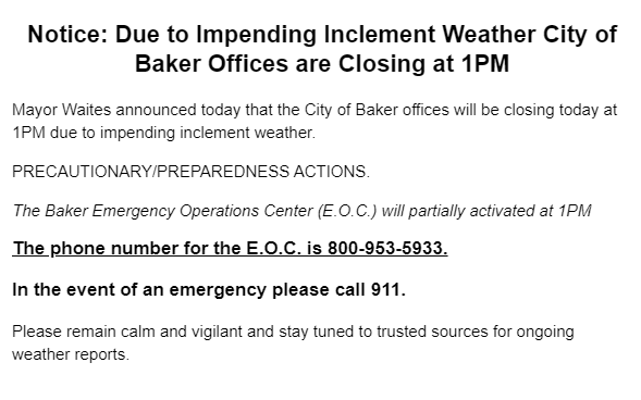 Notice: Due to Impending Inclement Weather City of Baker Offices are Closing at 1PM-Mayor Waites announced today that the City of Baker offices will close today at 1PM due to impending inclement weather.