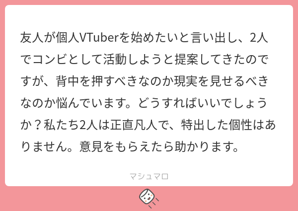 個人V活動を始めること自体は問題ないと思います。ただ、コンビ売りは途中で活動の方向性が合わなかったり、仲が拗れたりすることで活動がしにくくなることも考えられるので、個人的にはあまりおすす...
続き→marshmallow-qa.com/messages/06827…
#マシュマロを投げ合おう