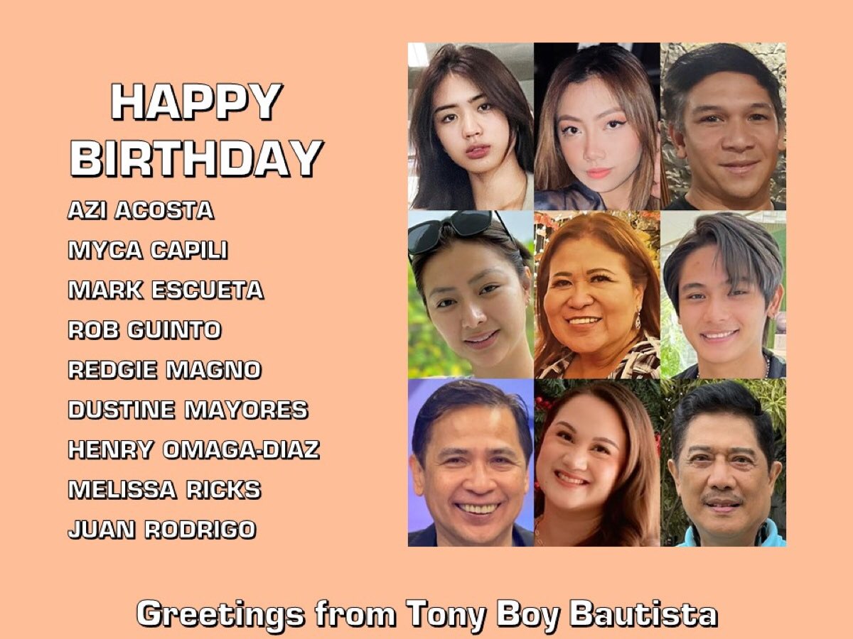 Happy Birthday Azi Acosta, Myca Capili, Mark Escueta, Rob Guinto, Redgie Magno, Dustine Mayores, Henry Omaga-Diaz, Melissa Ricks and Juan Rodrigo. Greetings from Tony Boy Bautista.