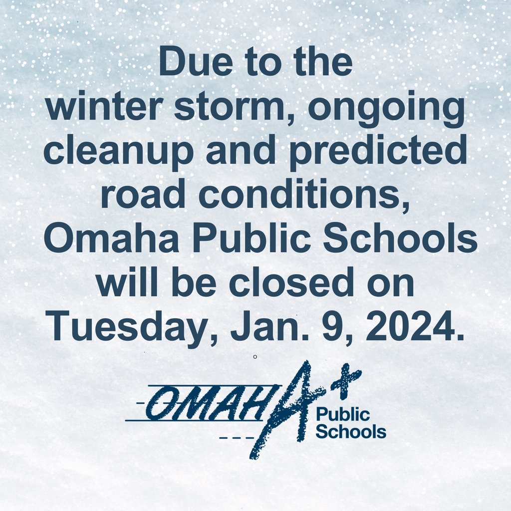 Due to the ongoing winter storm, Omaha Public Schools will be closed Tues., Jan. 9, 2024. Since the storm arrived at the start of a new semester, there will be no remote learning. North High, Hale and Norris Middle open houses will be rescheduled. More: ops.org.
