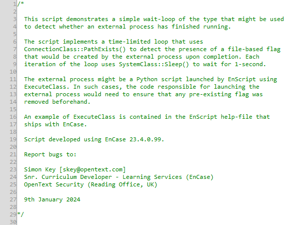 SimonDCKey's tweet photo. New #EnCase #EnScript sample demonstrating a simple wait-loop of the type that might be used to detect whether an external process has finished running, e.g., a #Python script.
https://t.co/oiK843UnI4
#DFIR #InfoSec #CaseAutomation #CustomWorkflows @OpenText #eDiscovery https://t.co/SASMA2JMEy