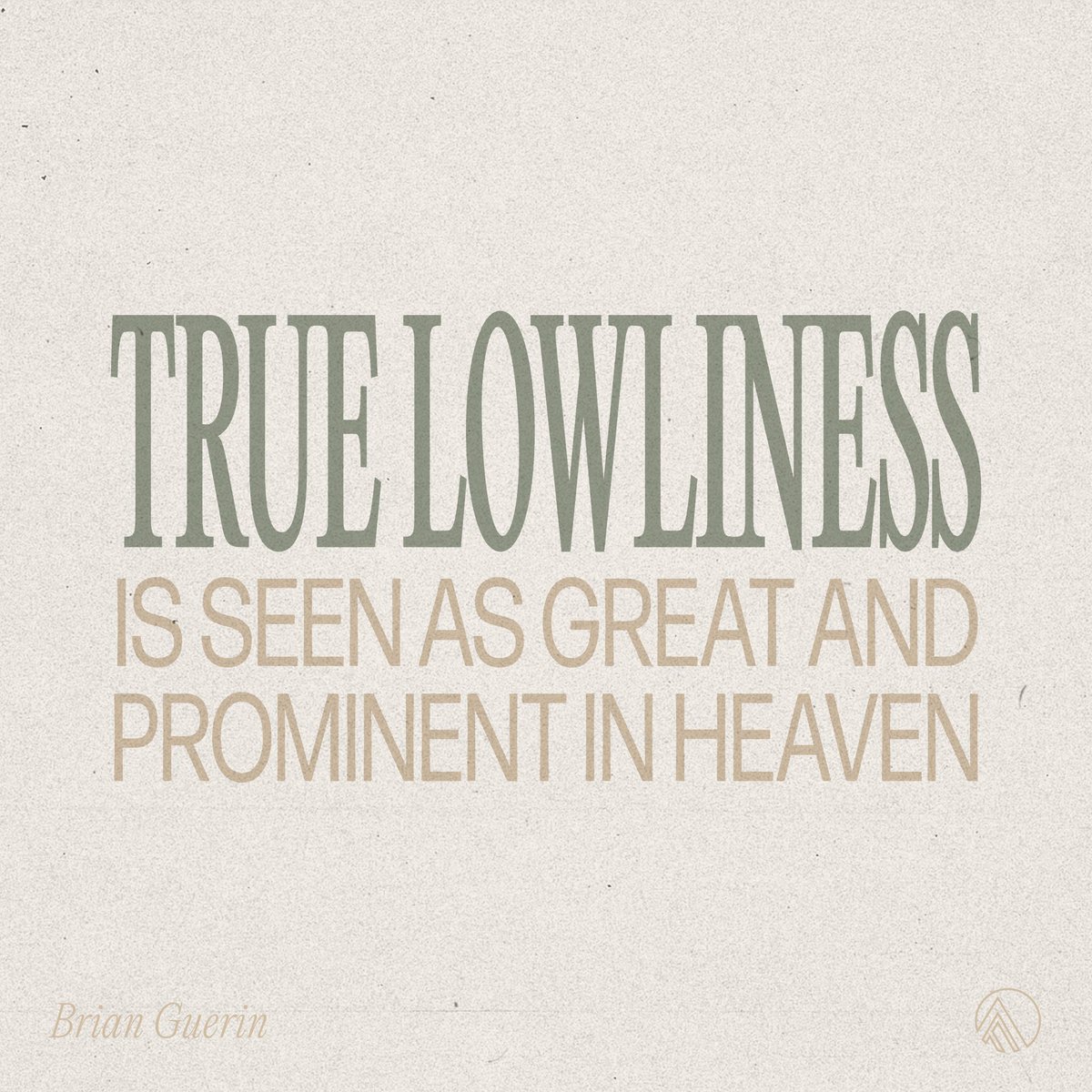 “True lowliness in the earth that simultaneously gives its life up for others is seen as great and prominent in Heaven. Heaven looks down and sees prominence in lowliness, greatness in humility, importance in selflessness”