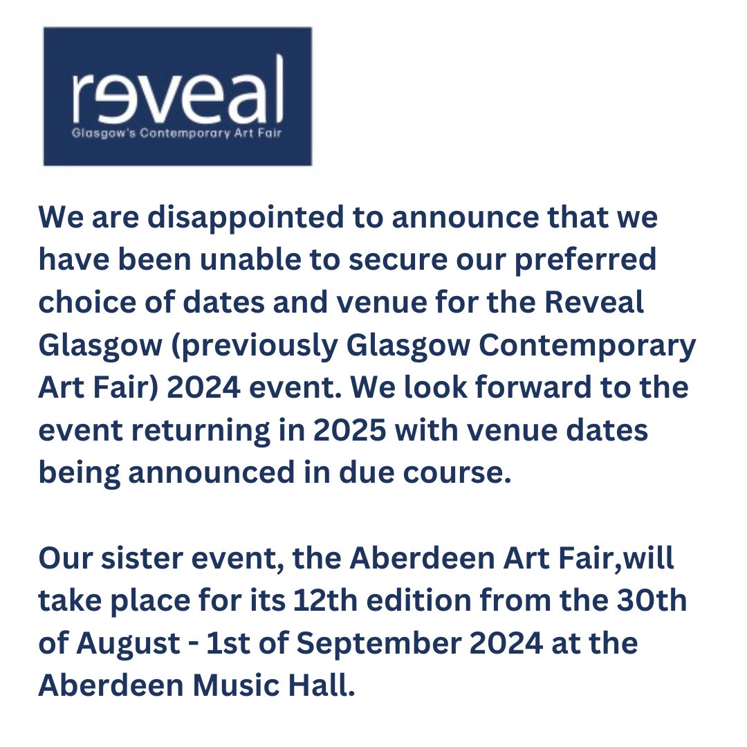 We are disappointed to announce that we have been unable to secure our preferred choice of dates and venue for the Reveal Glasgow (previously Glasgow Contemporary Art Fair) 2024 event. We look forward to the event returning in 2025.