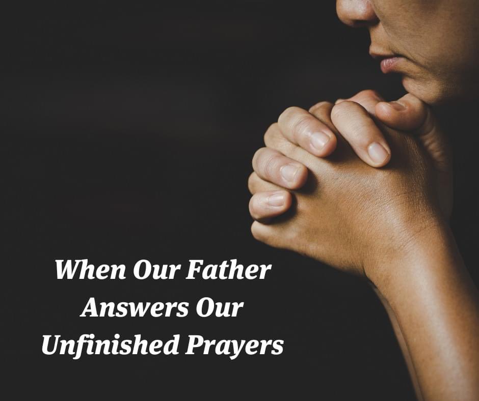 When Our Father Answers Unfinished Prayers

One of the most remarkable biblical chapters on prayer revolves around searching for a wife. Abraham's servant had traveled far, far away, back to Mesopotamia, on a mission to find a wife for forty-year-old Isaac. If you are doing Bible