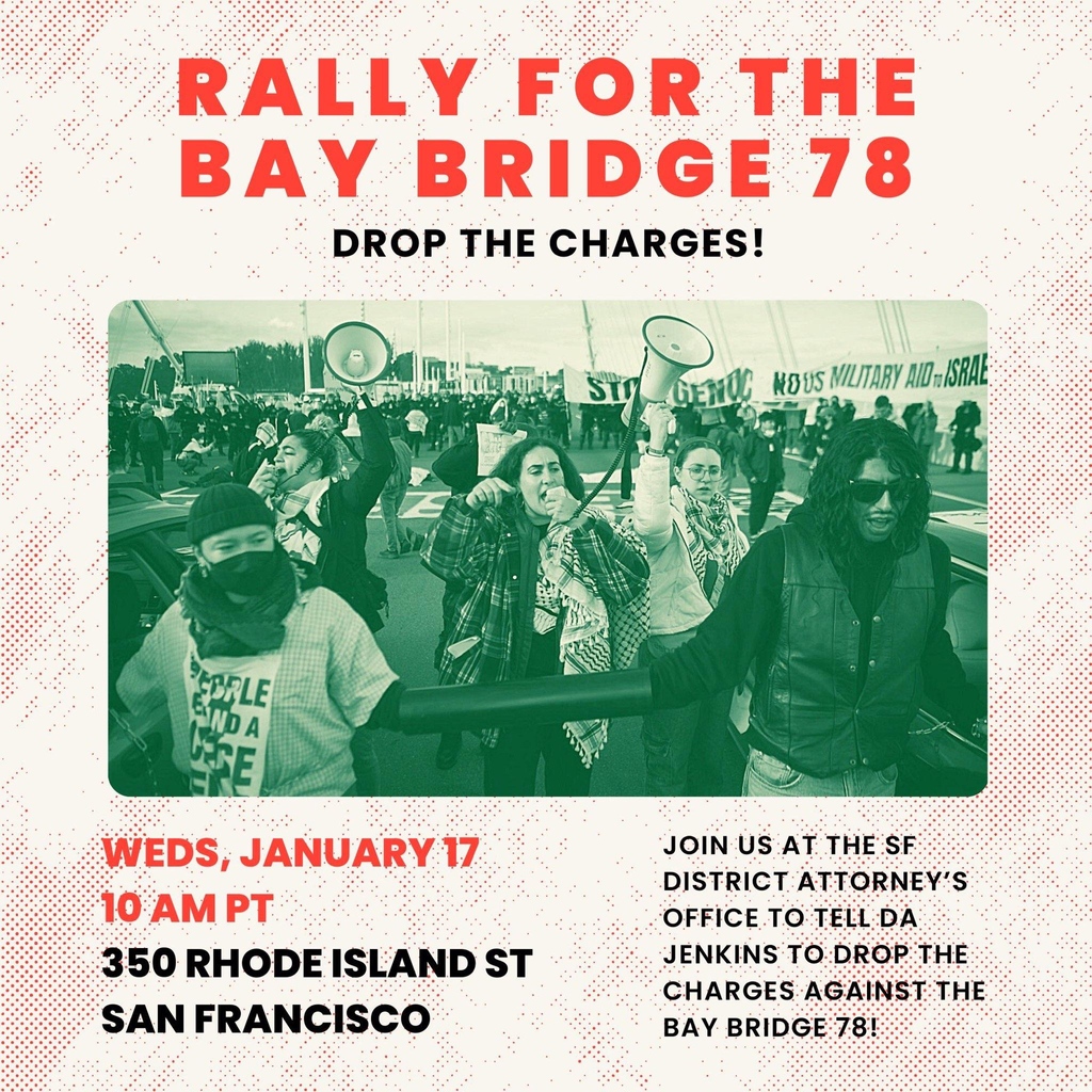 In solidarity: #BayBridge78: tell DA Jenkins to #DropTheCharges against all protestors!

📣 Rally @ DA's office, 1/17 @ 10 am, 350 Rhode Island St, SF
✍️ Organizations: Show your support today. bit.ly/bb78endorse
📢 Your calls and emails matter! bit.ly/BayBridge78
