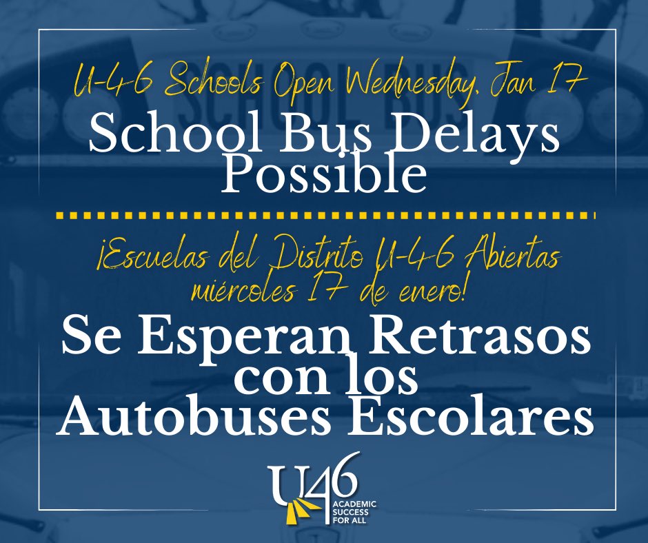 Important Update. U-46 schools will welcome students back into the classroom on Wednesday, Jan. 17. Please be aware that due to the winter weather conditions, there might be bus delays. Also, make sure your children are dressed for the weather.