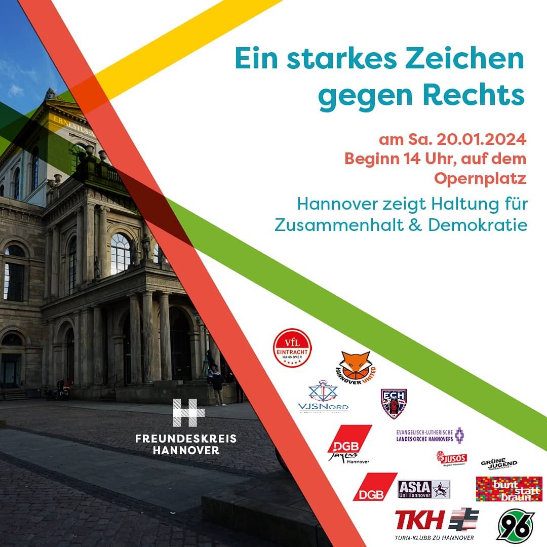 Wir zeigen Haltung für unsere Demokratie und stellen uns entschieden gegen den Rechtsruck. Jetzt die Demokratie zu verteidigen! 

Der Freundeskreis Hannover e.V. ruft mit einem breiten Bündnis zu einer Demonstration am Samstag, den 20.01.2024 um 14 Uhr auf dem Opernplatz auf.