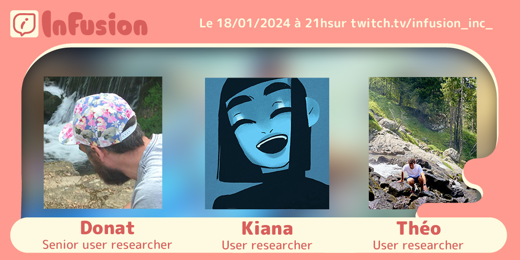 🍵 Nous aurons comme invité.e.s Donat, senior user researcher ainsi que Kiana et Théo, user reseachers qui ont travaillé sur le jeu pour parler de cet aspect du développement.