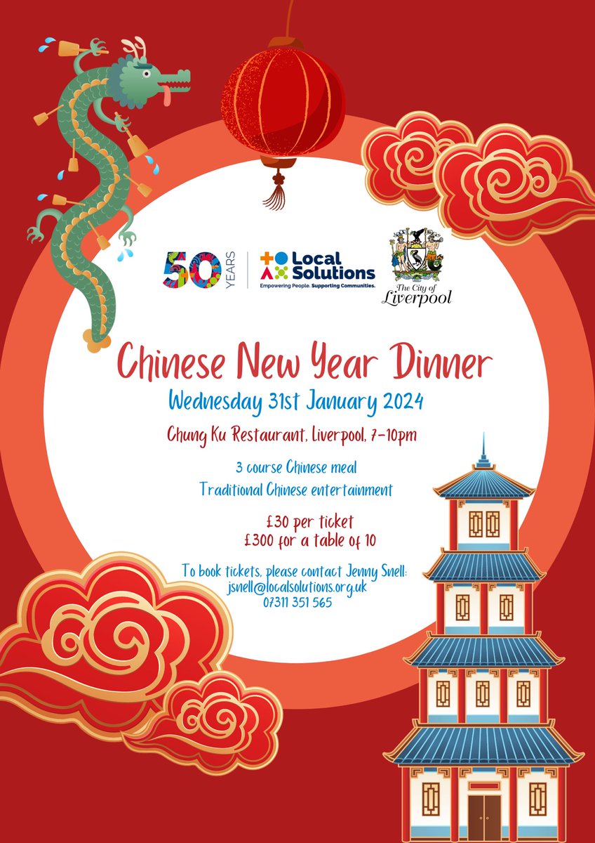The Lord Mayor’s Chinese New Year Dinner Wed, 31st Jan 2024 7-10pm Chung Ku Restaurant, Liverpool, 3 course Chinese meal Traditional entertainment £30 per ticket £300 for a table of 10 To book tickets, please contact Jenny Snell:- jsnell@localsolutions.org.uk 07311 351 565