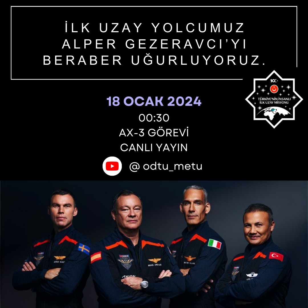METU_ODTU's tweet photo. İlk Uzay Yolcumuz Gezeravcı'yı ODTÜ'de gerçekleştireceğimiz canlı yayında bu önemli göreve birlikte uğurluyoruz. 🚀🇹🇷

ODTÜ Bilim İletişimi Ofisimizin gerçekleştireceği etkinlikle, gece 00:30'dan itibaren ODTÜ YouTube Kanalımız üzerinden canlı yayındayız. 📺

Fırlatma anına kadar Uluslararası Uzay İstasyonunda deneyleri gerçekleştirilecek Türk araştırmacılarla mikro yerçekimi araştırmaları üzerine söyleşiler gerçekleştireceğiz.

Fırlatma anının coşkusunu ODTÜ Uzay Takımı (METUOR), ODTÜ Havacılık ve Uzay Topluluğu (METU HUT), ⁠ODTÜ Amatör Astronomi Topluluğu (METU AAT)  öğrencilerimizle beraber dev ekranda izleyerek yaşayacağız. 🚀 

#Ax3 görevi için mürettebatı taşıyacak roketin kalkışını Havacılık ve Uzay Mühendisliğinden hocalarımızla beraber canlı yayında yorumlayacağız. 

Bu tarihi anı ve büyük heyecanı bizlerle beraber yaşamak üzere hepinizi canlı yayınımıza bekliyoruz. 

🗓️ 18 Ocak 2024
🕧 00:30 
🛜  ODTÜ Resmi YouTube Kanalı: https://t.co/2b80BaZizI

#uzay #türkastronot #ODTÜ #METU #ortadoğutekniküniversitesi #middleeasttechnicaluniversity
@tcsanayi @tua @tubitakuzay @ISS