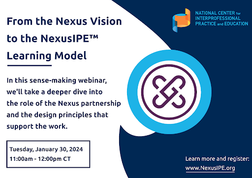 Join us for the webinar, “From the Nexus Vision to the NexusIPE™ Learning Model” on January 30 at 11:00 am CT. Explore the lessons learned from the past decade of IPE that inspired the new learning model.

Register: bit.ly/3ZGi2e8