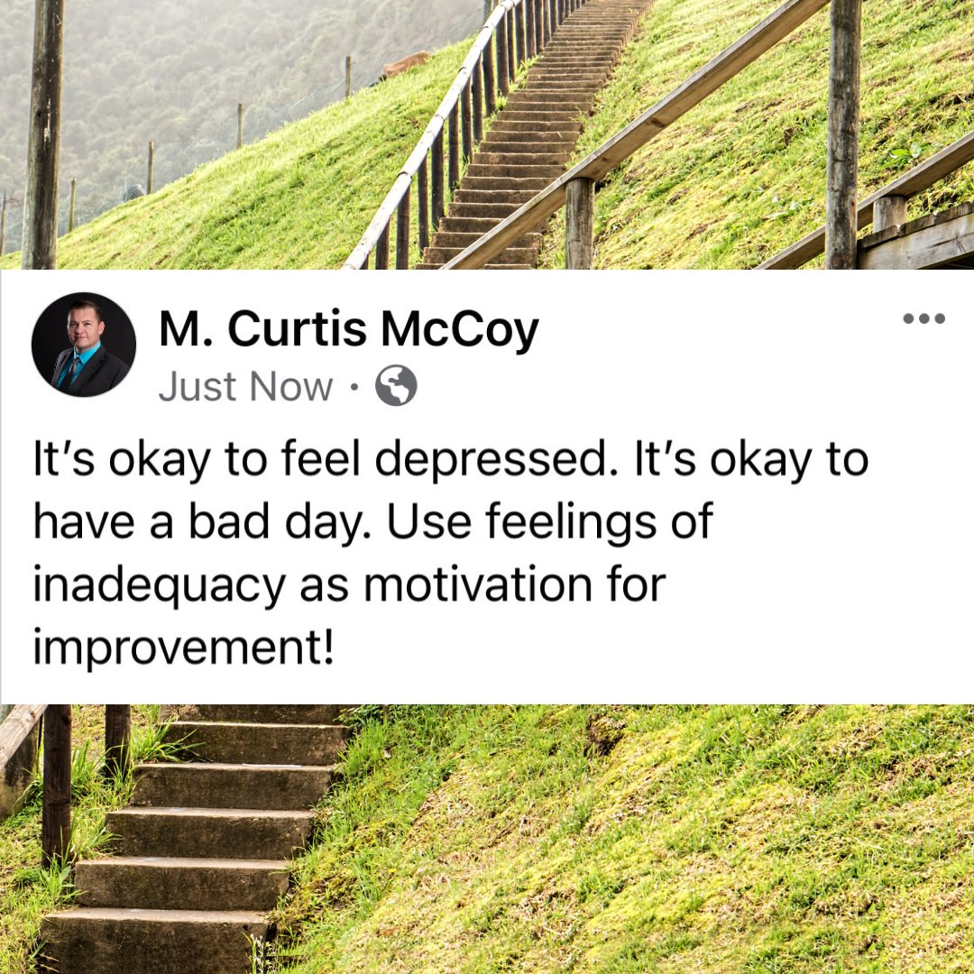 It's okay to feel depressed. It's okay to have a bad day. Use feelings of inadequacy as motivation for improvement! - M. Curtis McCoy