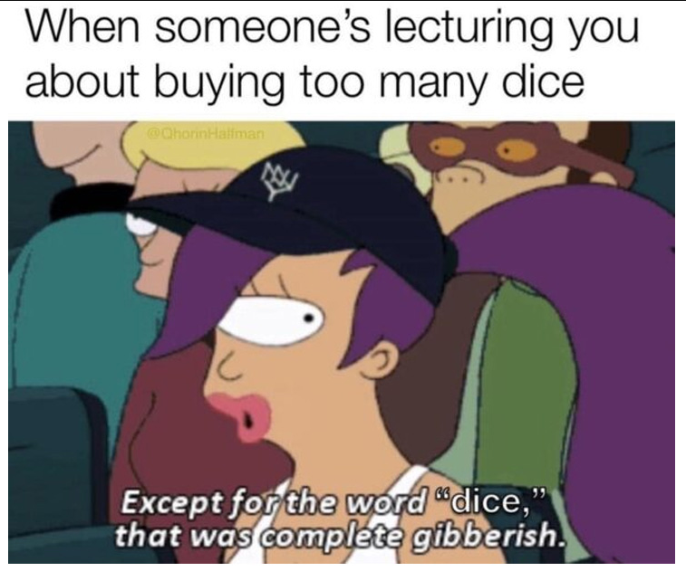 You can never have enough dice!

#meme #ttrpg #dnd #rpg #dice
