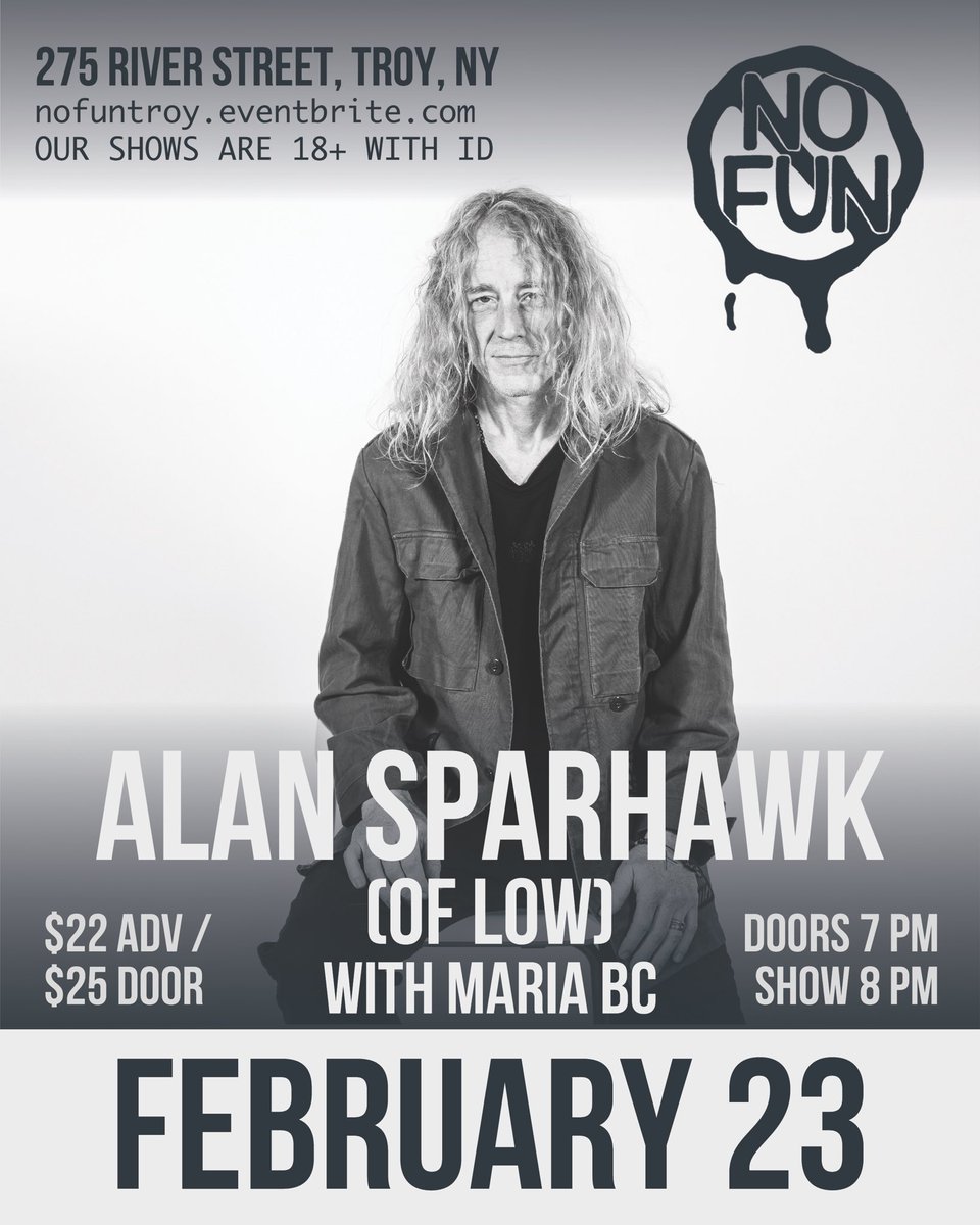 No Fun Presents Alan Sparhawk (Of Low) &amp; Maria BC on February 23rd. Big gig we anticipate tickets to move quick. On sale this Friday January 12th at Noon at nofuntroy dot eventbrite dot com. $22 ADV / $25 Door. No Fun 275 River Troy.