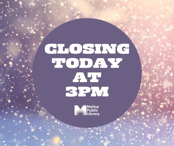 Due to weather conditions, the <a href="/molinelibrary/">Moline Library</a> is
closing at 3pm today. Please stay safe and warm and don't forget, digital library options are available 24/7 - check out Libby, Boundless, and Hoopla at molinelibrary.com/digitallibrary