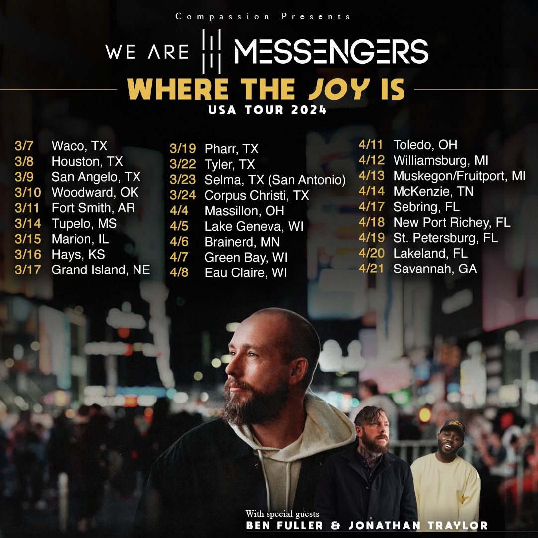 We are so excited to announce the Where The Joy Is Spring 2024 tour with our good friends Ben Fuller and Jonathan Traylor!   Tickets will be on sale THIS Friday, Jan 12th! Head over to wearemessengersmusic.com for more info.