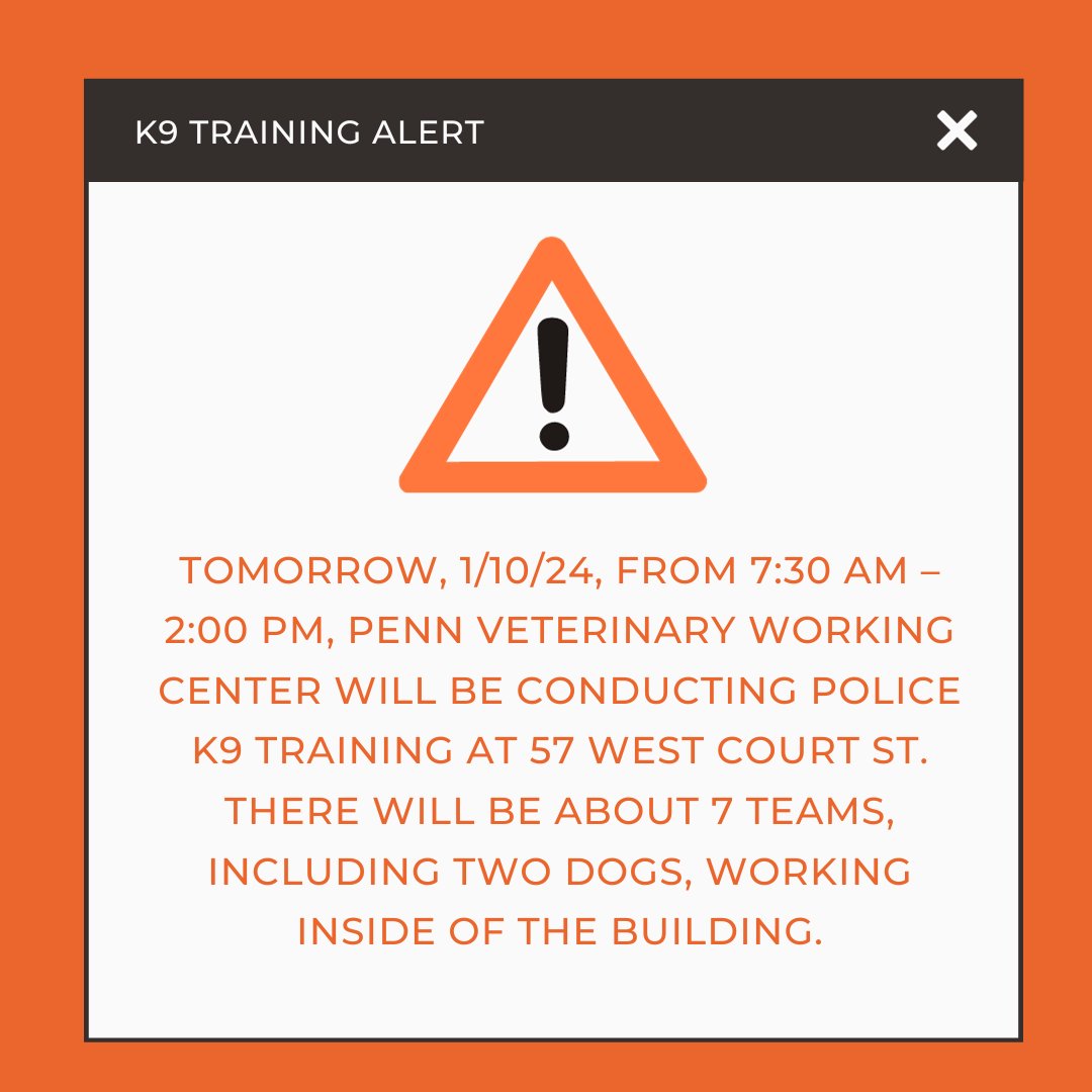 Please be advised that tomorrow, 1/10/24, from 7:30 AM – 2:00 PM, Penn Veterinary Working Center will be conducting police K9 training at 57 West Court St. 

There will be about seven teams, including two dogs, working inside the building.

Thank you.