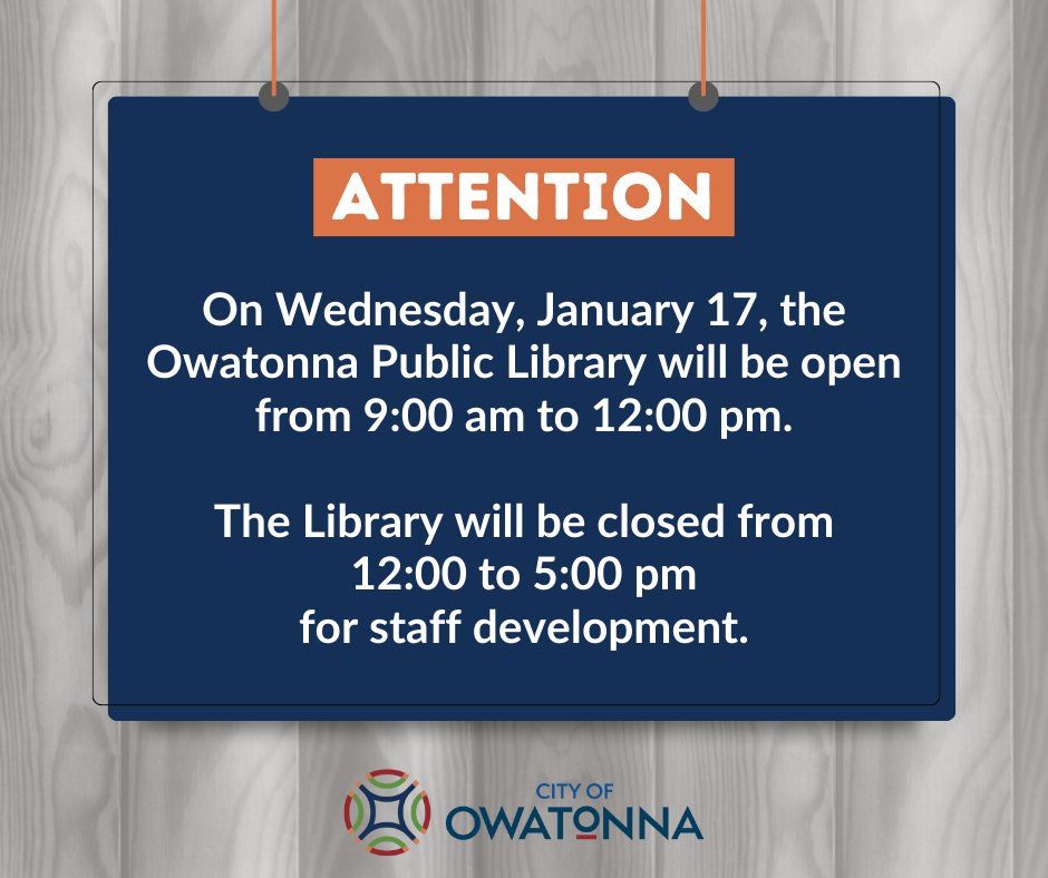 Attention: On Wednesday, January 17, Owatonna Public Library will be open from 9:00am to 12:00pm. OPL will be closed from 12:00 to 5:00pm for staff development.

Regular hours will resume on Thursday, January 18.